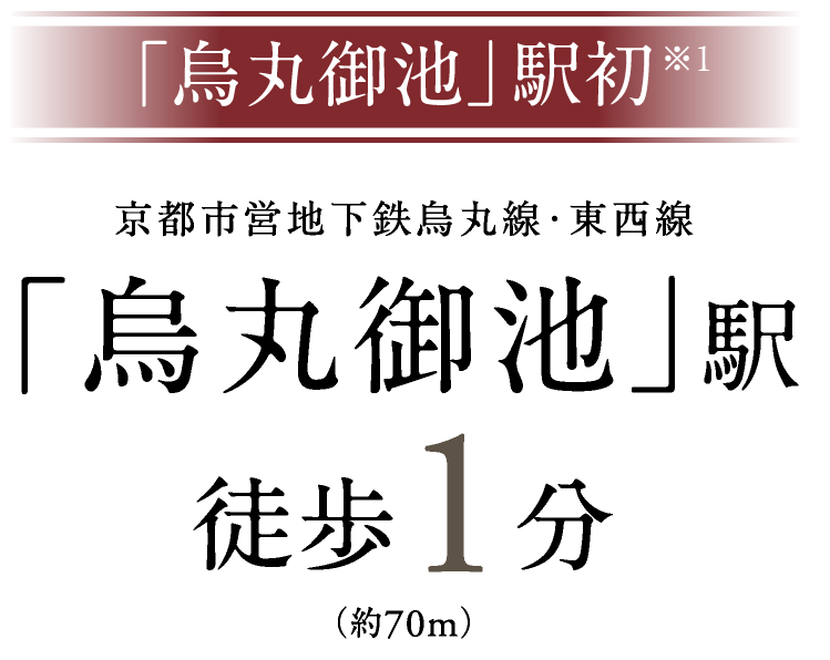 「烏丸御池」駅初※1 京都市営地下鉄烏丸線・東西線「烏丸御池」駅 徒歩1分（約70m）